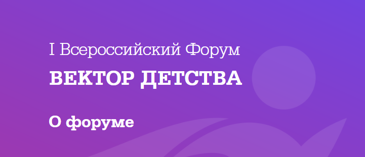 Первый Всероссийский форум «Вектор детства»